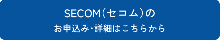 SECOM（セコム）のお申込み・詳細はこちらから